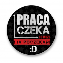 Przypinka Praca czeka to i ja poczekam